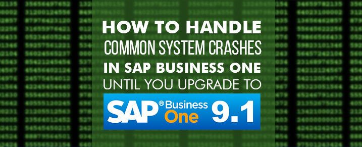 How to handle common system crashes in SAP Business One until you upgrade to SAP Business One 9.1