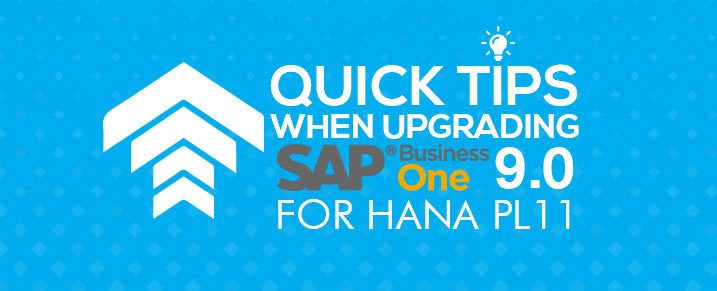 Quick tips when upgrading to SAP Business One 9.0 for HANA PL11