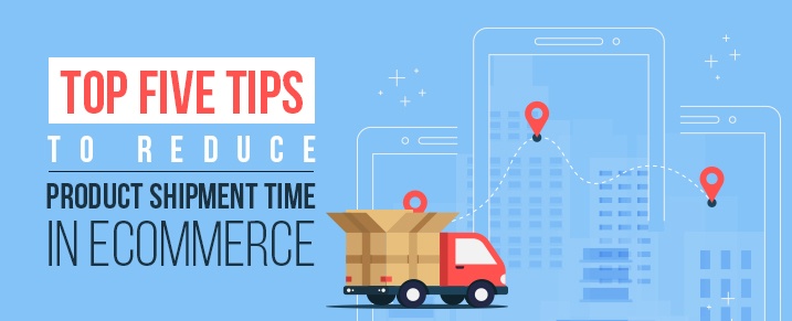 Top five tips to reduce product shipment time in eCommerce