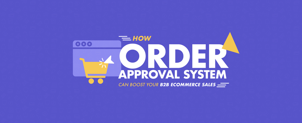How-Order-Approval-System-can-Boost-your-B2B-Ecommerce-Sales