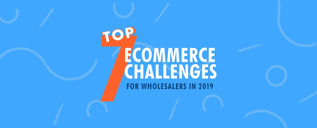 Top-7-B2B-Ecommerce-Challenges-for-Wholesalers-in-2019