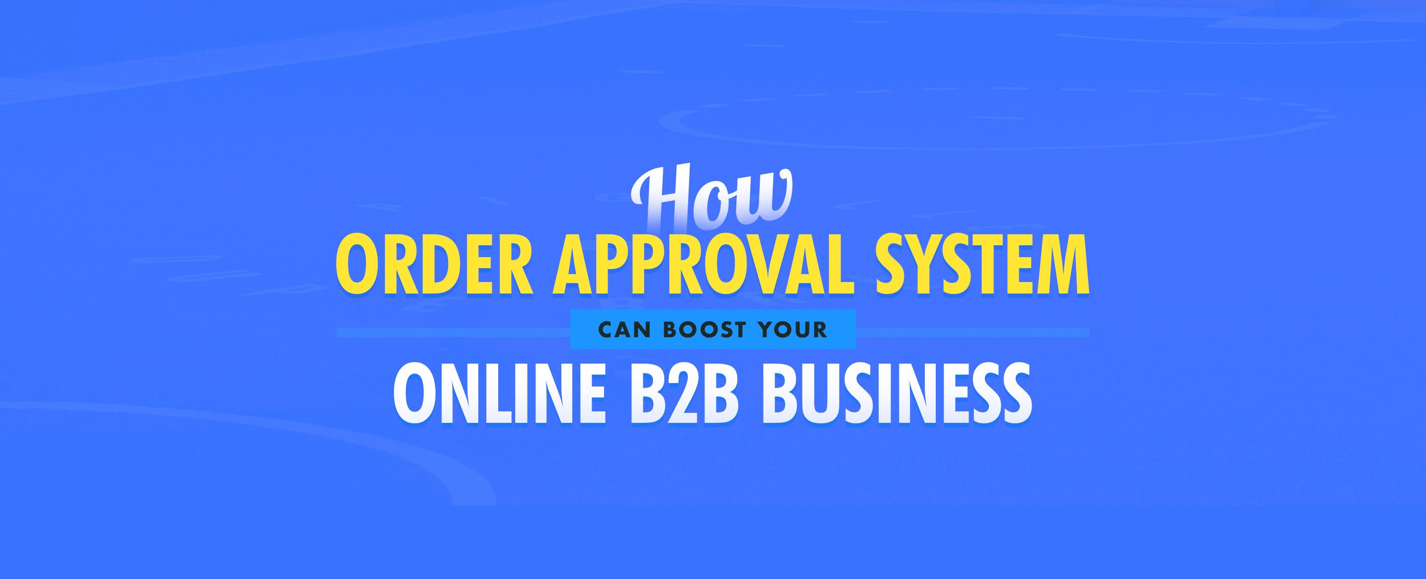 How-Order-Approval-System-can-Boost-your-Online-B2B-Business