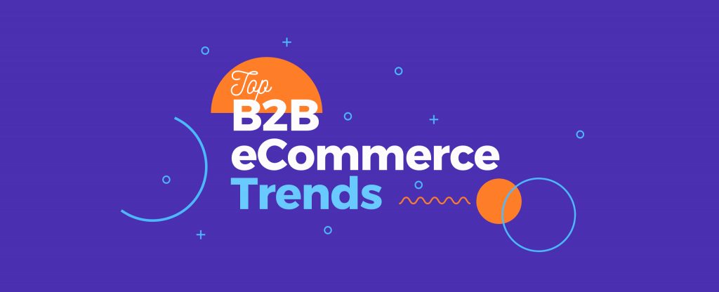 Top-B2B-eCommerce-Trends-You-Need-To-Know