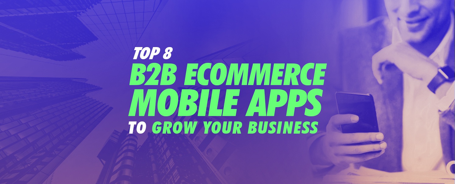 Top 8 B2B Ecommerce Mobile Apps to Grow your Business