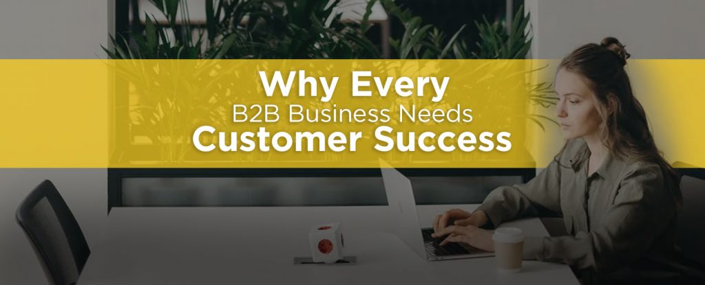 why-b2b-business-needs-customer-success