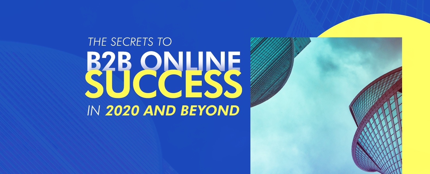 The Secrets to B2B Online Success in 2020 and Beyond