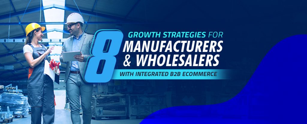 8 Growth Strategies for Manufacturers & Wholesalers with Integrated B2B eCommerce copy
