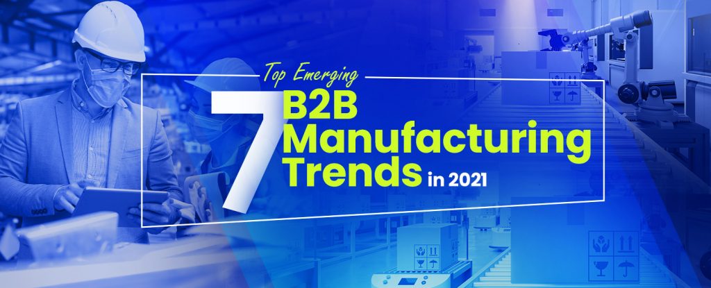 Top 7 Emerging B2B Manufacturing Trends in 2021