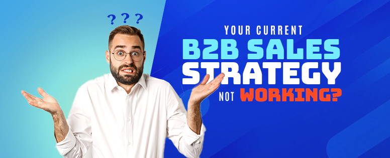 Your Current B2B Sales Strategy not Working